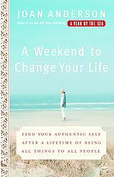 A Weekend to Change Your Life: Find Your Authentic Self After a Lifetime of Being All Things to All People by Joan Anderson Paperback Book
