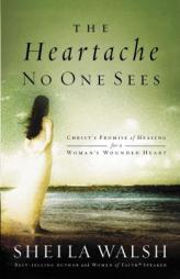 The Heartache No One Sees: Real Healing for a Woman's Wounded Heart by Sheila Walsh Paperback Book