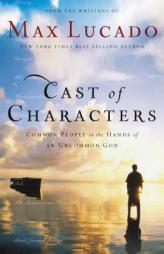 Cast of Characters: Common People in the Hands of an Uncommon God by Max Lucado Paperback Book