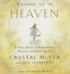 Waking Up in Heaven: A True Story of Brokenness, Heaven, and Life Again by Crystal McVea Paperback Book