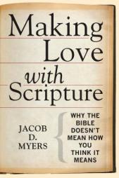 Making Love with Scripture: Why the Bible Doesn't Mean How You Think It Means by Jacob D. Myers Paperback Book