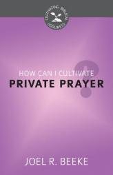 How Can I Cultivate Private Prayer? by Joel R. Beeke Paperback Book