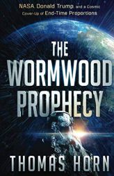 The Wormwood Prophecy: Nasa, Donald Trump, and a Cosmic Cover-Up of End-Time Proportions by Thomas Horn Paperback Book