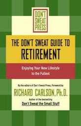 The Don't Sweat Guide to Retirement: Enjoying Your New Lifestyle to the Fullest (Don't Sweat Guides) by Richard Carlson Paperback Book