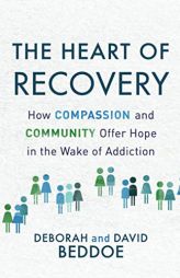 The Heart of Recovery: How Compassion and Community Offer Hope in the Wake of Addiction by Deborah Beddoe Paperback Book