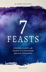 7 Feasts: Finding Christ in the Sacred Celebrations of the Old Testament by Erin Davis Paperback Book