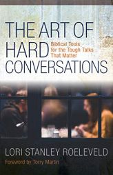 The Art of Hard Conversations: Biblical Tools for the Tough Talks That Matter by Lori Stanley Roeleveld Paperback Book