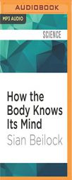 How the Body Knows Its Mind: The Surprising Power of the Physical Environment to Influence How You Think and Feel by Sian Beilock Paperback Book