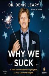 Why We Suck: A Feel Good Guide to Staying Fat, Loud, Lazy and Stupid by Denis Leary Paperback Book