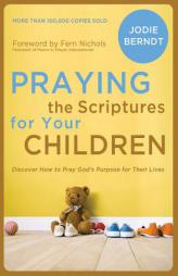 Praying the Scriptures for Your Children: Discover How to Pray God's Purpose for Their Lives by Jodie Berndt Paperback Book