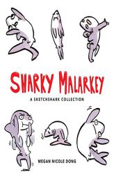 Sharky Malarkey: A Sketchshark Collection by Megan Nicole Dong Paperback Book