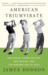 American Triumvirate: Sam Snead, Byron Nelson, Ben Hogan, and the Modern Age of Golf (Vintage) by James Dodson Paperback Book