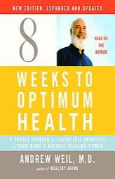 Eight Weeks to Optimum Health, New Edition, Updated and Expanded: A Proven Program for Taking Full Advantage of Your Body's Natural Healing Power by Andrew Weil Paperback Book