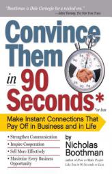 Convince Them in 90 Seconds or Less: Make Instant Connections That Pay Off in Business and in Life by Nicholas Boothman Paperback Book