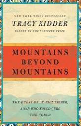 Mountains Beyond Mountains: The Quest of Dr. Paul Farmer, a Man Who Would Cure the World by Tracy Kidder Paperback Book