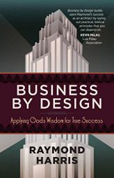 Business by Design: Applying God's Wisdom for True Success by Raymond Harris Paperback Book