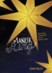 Manger King: Meditations on Christmas and the Gospel of Hope by John Greco Paperback Book