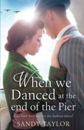 When We Danced at the End of the Pier: A heartbreaking novel of family tragedy and wartime romance (Brighton Girls Trilogy) (Volume 1) by Sandy Taylor Paperback Book