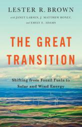 The Great Transition: Shifting from Fossil Fuels to Wind and Solar Energy by Lester R. Brown Paperback Book