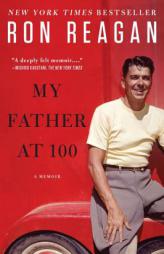 My Father at 100: A Memoir by Ron Reagan Paperback Book