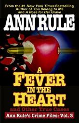 A Fever In The Heart And Other True Cases: Ann Rule's Crime Files, Volume III by Ann Rule Paperback Book