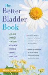 The Better Bladder Book: A Holistic Approach to Healing Interstitial Cystitis & Chronic Pelvic Pain by Wendy Cohan Paperback Book