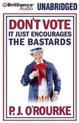 Dont Vote - It Just Encourages the Bastards by P. J. O'Rourke Paperback Book