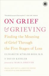 On Grief and Grieving: Finding the Meaning of Grief Through the Five Stages of Loss by Elisabeth Kubler-Ross Paperback Book