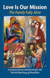 Love Is Our Mission: The Family Fully Alive - A Preparatory Catechesis for the World Meeting of Families by Archdiocese of Philadelphia and the Pont Paperback Book