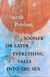 Sooner or Later Everything Falls Into the Sea: Stories by Sarah Pinsker Paperback Book