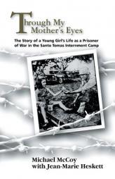 Through My Mother's Eyes: The Story of a Young Girl's Life as a Prisoner of War in the Santo Tomas Internment Camp by Michael McCoy Paperback Book
