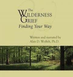 The Wilderness of Grief: Finding Your Way (Understanding Your Grief) by Alan D. Wolfelt Paperback Book
