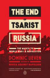 The End of Tsarist Russia: The March to World War I and Revolution by Dominic Lieven Paperback Book