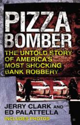 Pizza Bomber: The Untold Story of America's Most Shocking Bank Robbery by Jerry Clark Paperback Book