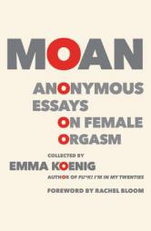 Moan: Anonymous Essays on Female Orgasm by Emma Koenig Paperback Book