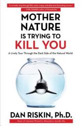 Mother Nature Is Trying to Kill You: A Lively Tour Through the Dark Side of the Natural World by Dan Riskin Paperback Book