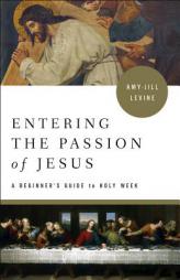 Entering the Passion of Jesus: A Beginner's Guide to Holy Week by Amy-Jill Levine Paperback Book