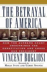 The Betrayal of America: How the Supreme Court Undermined the Constitution and Chose Our President by Vincent Bugliosi Paperback Book