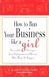 How to Run Your Business Like a Girl: Successful Strategies from Entrepreneurial Women Who Made It Happen by Elizabeth Cogswell Baskin Paperback Book