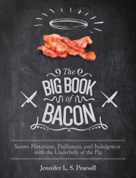 The Big Book of Bacon: Savory Flirtations, Dalliances, and Indulgences with the Underbelly of the Pig by Jennifer L. S. Pearsall Paperback Book