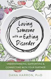 Loving Someone with an Eating Disorder: Understanding, Supporting, and Connecting with Your Partner by Dana Harron Paperback Book