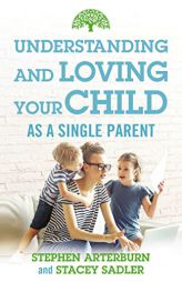 Understanding and Loving Your Child As a Single Parent by Stephen Arterburn Paperback Book
