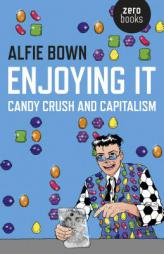 Enjoying It: Candy Crush and Capitalism by Alfie Bown Paperback Book