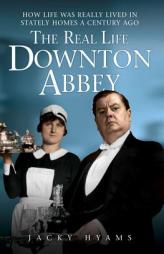 The Real Life Downton Abbey: How Life Was Really Lived in Stately Homes a Century Ago by Jacky Hyams Paperback Book