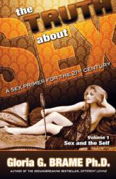 The Truth About Sex, A Sex Primer for the 21st Century Volume I: Sex and the Self by Gloria G. Brame Paperback Book