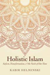 Holistic Islam: Sufism, Transformation, and the Needs of Our Time (Islamic Encounter Series) by Kabir Helminski Paperback Book