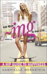 Add More Ing to Your Life: A Hip Guide to Happiness by Gabrielle Bernstein Paperback Book