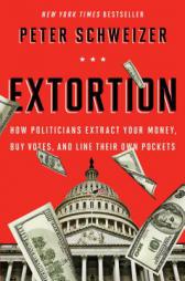 Extortion: How Politicians Extract Your Money, Buy Votes, and Line Their Own Pockets by Peter Schweizer Paperback Book