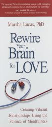 Rewire Your Brain for Love: Creating Vibrant Relationships Using the Science of Mindfulness by Marsha Lucas Paperback Book