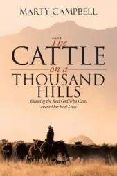 The Cattle on a Thousand Hills: Knowing the Real God Who Cares about Our Real Lives by Marty Campbell Paperback Book